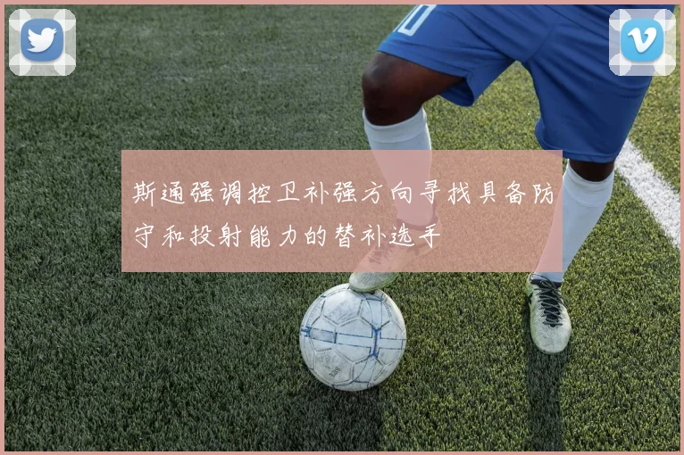 斯通强调控卫补强方向寻找具备防守和投射能力的替补选手